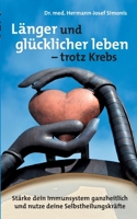 Länger und glücklicher leben leben - trotz Krebs: Stärke dein Immunsystem ganzheitlich und nutze deine Selbstheilungskräfte 3750481938 Book Cover