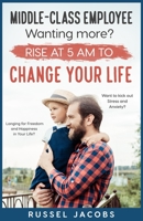 MIDDLE-CLASS EMPLOYEE Wanting More? Rise at 5am to CHANGE YOUR LIFE.: Longing for Freedom and Happiness in Your Life? Want to kick Out Stress and Anxiety? B08JV9JWFF Book Cover