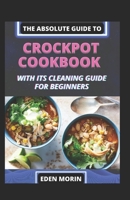 The Absolute Guide To Crockpot Cookbook With Its Cleaning Guide For Beginners B0BDT7CP3F Book Cover