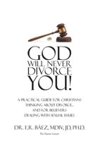 God Will Never Divorce You!: A Practical Guide for Christians Thinking about Divorce...and for Believers Dealing with Sexual Issues 1642589403 Book Cover
