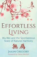 Effortless Living: Wu-Wei and the Spontaneous State of Natural Harmony 1620557134 Book Cover