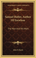 Samuel Butler, Author of Erewhon; the Man and His Work 1162987448 Book Cover