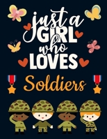 Just a Girl Who Loves Soldiers: Cute Army Gift for Girls: Green Soldier Notebook for Women to Write in Pretty Blank Lined Army Notebook with Funny Military Quote Beautiful Large War Soldier Journal wi 1690940190 Book Cover