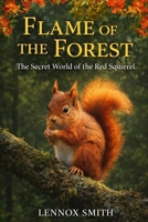FLAME OF THE FOREST: The Secret World of the Red Squirrel B0GLDXKJQ5 Book Cover