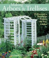 Making Arbors & Trellises: 22 Practical & Decorative Projects for Your Garden 1579902960 Book Cover