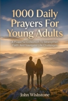 1000 Daily Prayers For Young Adults: A Powerful Collection To Strengthen Faith And Navigate Life Challenges B0HCKNDLWX Book Cover