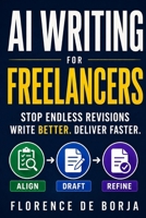 AI Writing for Freelancers: Stop Endless Revisions and Deliver Better Work Faster B0GYZ6ZP3B Book Cover