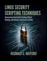 LINUX SECURITY SCRIPTING TECHNIQUES: Automating Penetration Testing, Ethical Hacking, and Defense with Bash & Python B0FPXNYLX1 Book Cover