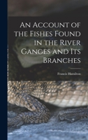 An Account of the Fishes Found in the River Ganges and Its Branches 1016561172 Book Cover