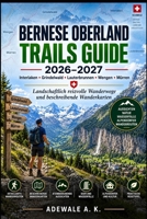 BERNESE OBERLAND TRAILS GUIDE 2026–2027: Das Alpenherz der Schweiz Interlaken • Grindelwald • Lauterbrunnen • Wengen • Mürren Landschaftlich reizvolle ... beschreibende Wanderkarten (German Edition) B0HJ3YKLVJ Book Cover