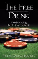 The Free Drink: The Gambling Addiction Epidemic 0741442752 Book Cover