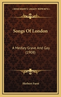 Songs Of London: A Medley Grave And Gay (1908) 1104469448 Book Cover