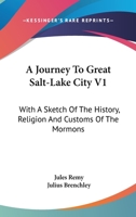 A Journey To Great Salt-Lake City V1: With A Sketch Of The History, Religion And Customs Of The Mormons 116330607X Book Cover