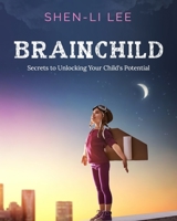 Brainchild: Secrets to Unlocking Your Child's Potential 1694518469 Book Cover