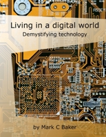 Living in a digital world: Demystifying technology 1540697517 Book Cover