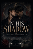 IN HIS SHADOW: A Dark Organized Crime MM Romance Novel B0H51PZ9P3 Book Cover