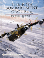 The 467th Bombardment Group (H) in World War II: In Combat With the B-24 Liberator over Europe 076432165X Book Cover