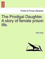 The Prodigal Daughter. A story of female prison life. 1240893477 Book Cover