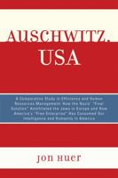 Auschwitz, USA: A Comparative Study in Efficiency and Human Resources Management: How the Nazis' Final Solution Annihilated the Jews in Europe and How America's 'free Enterprise' Has Consumed Our Inte 0761851879 Book Cover