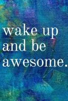 Wake Up And Be Awesome: Inspirational Gifts for Someone Special --Birthday, Christmas - Lined Blank Notebook Journal 1700489410 Book Cover