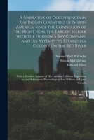 A Narrative of Occurrences in the Indian Countries of North America, Since the Connexion of the Right Hon. the Earl of Selkirk With the Hudson' S Bay ... River [microform]: With a Detailed Account... 1014508185 Book Cover