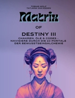 Matrix of Destiny III: Chakren, Öle & Codes - Navigiere durch die 10 Portale der Bewusstseinsalchemie (German Edition) 3839198976 Book Cover