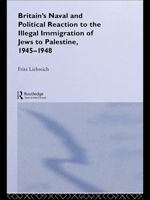 Britain's Naval and Political Reaction to the Illegal Immigration of Jews to Palestine, 1945-1949 0415646200 Book Cover