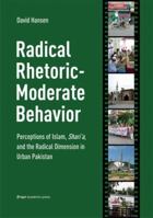 Radical Rhetoric-Moderate Behavior: Perceptions of Islam, Shari'a, and the Radical Dimension in Urban Pakistan 8251928613 Book Cover