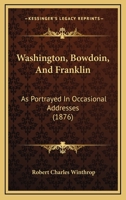 Washington, Bowdoin, and Franklin: As Portrayed in Occasional Addresses B0BP8978LM Book Cover