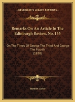 Remarks On An Article In The Edinburgh Review, No. 135: On The Times Of George The Third And George The Fourth 1346435200 Book Cover