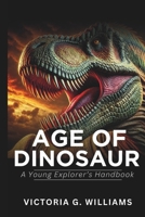 Age of Dinosaurs: A Young Explorer’s Handbook B0DS49KTDZ Book Cover