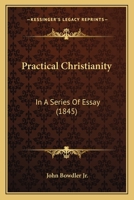 Practical Christianity: In a Series of Essays 1437491235 Book Cover