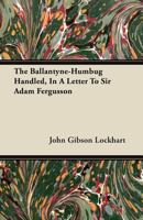 The Ballantyne-Humbug Handled, in a Letter to Sir Adam Fergusson 1377384772 Book Cover