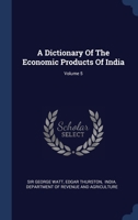 A Dictionary Of The Economic Products Of India; Volume 5 1340486474 Book Cover