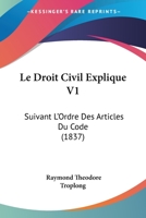 Le Droit Civil Explique V1: Suivant L'Ordre Des Articles Du Code (1837) 1167730577 Book Cover