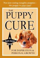 The Puppy Cure: A Self-Help Book for Inspiration and Personal Growth. The puppy that loves you forever makes you a much better person! B0FBWFFC69 Book Cover