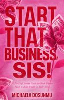 Start That Business, Sis!: A No-Fluff Startup Guide for Black Women Ready to Build Wealth on Their Terms 1967891389 Book Cover