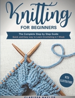 Knitting for Beginners: The Complete Step By Step Guide With Illustrations - Quick And Easy Way To Learn Knitting In 1 Week 1801137587 Book Cover