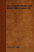 The Trapper's Bride, and White Stone Canoe, Etc. 0548296804 Book Cover