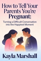 How to Tell Your Parents You're Pregnant: Turning a Difficult Conversation into the Happiest Moment B0GN8TV9T9 Book Cover