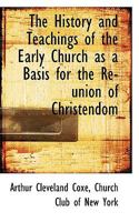 The History Of Teachings Of The Early Church As A Basis For The Re-union Of Christendom 1666762385 Book Cover