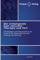 Der ermutigende Gott zwischen Therapie und Heil: Überlegungen zum Heilungsauftrag der Kirche an der Schnittstelle zwischen Leibsorge und Seelsorge 3841603211 Book Cover