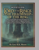 MOVIE GUIDE: THE LORD OF THE RINGS – THE FELLOWSHIP OF THE RING: How a Young Hobbit Becomes the Keeper of Powerful Ring and Leads a Group of Heroes on ... Betrayal, and Confronting a Dark Lord’s Army B0GH82BJ3M Book Cover