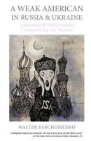 A Weak American in Russia & Ukraine: Adventures and Misadventures Living among the Natives 147833634X Book Cover