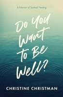 Do You Want to Be Well? A Memoir of Spiritual Healing 0578798603 Book Cover