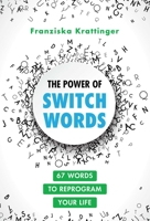 The Power of Switchwords: 67 Words to Reprogram Your Life 1644116774 Book Cover