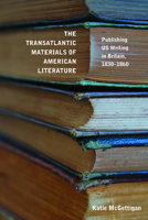 The Transatlantic Materials of American Literature: Publishing US Writing in Britain, 1830–1860 1625346859 Book Cover