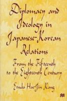 Diplomacy and Ideology in Japanese-Korean Relations: From the Fifteenth to the Eighteenth Century 0333699394 Book Cover