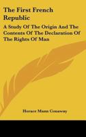 The First French Republic: A Study of the Origin and the Contents of the Declaration of the Rights of Man, of the Constitution, and of the Adoption of the Republican Form of Government in 1792 1017431922 Book Cover