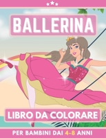 ballerina Libro Da Colorare Per Bambini Dai 4-8 Anni: Libro da colorare per ragazze e ragazzi. Un ottimo regalo per bambini in età prescolare e scolari. Grandi belle illustrazioni (Italian Edition) B08JDYXLT9 Book Cover